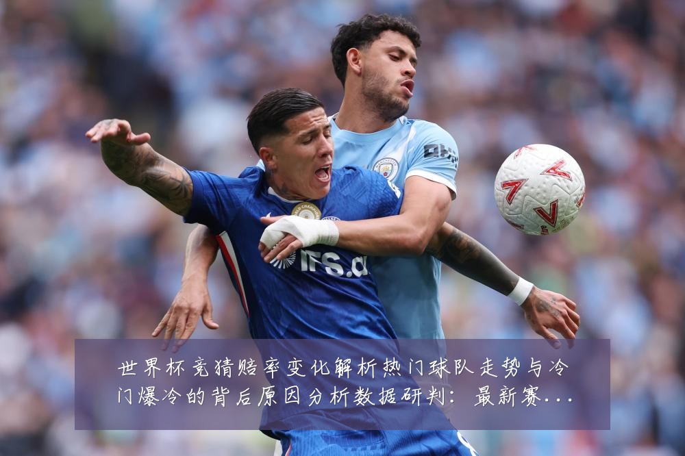 世界杯竞猜赔率变化解析热门球队走势与冷门爆冷的背后原因分析数据研判：最新赛事动态与深度分析